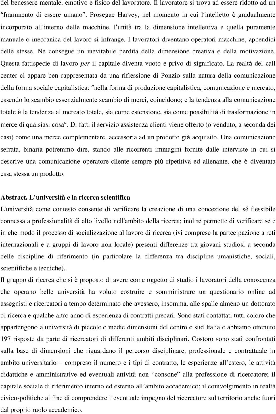 infrange. I lavoratori diventano operatori macchine, appendici delle stesse. Ne consegue un inevitabile perdita della dimensione creativa e della motivazione.