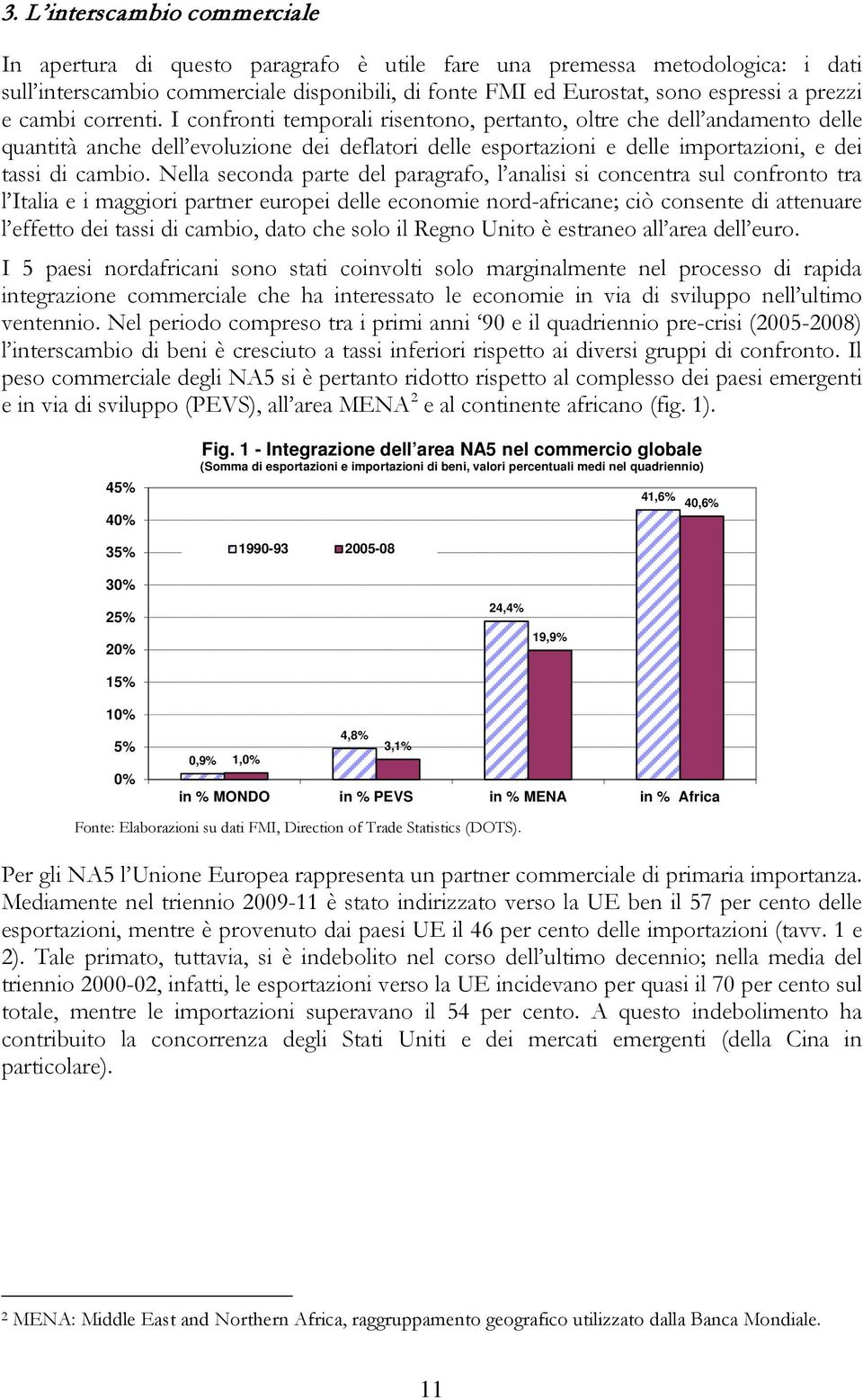 I confronti temporali risentono, pertanto, oltre che dell andamento delle quantità anche dell evoluzione dei deflatori delle esportazioni e delle importazioni, e dei tassi di cambio.