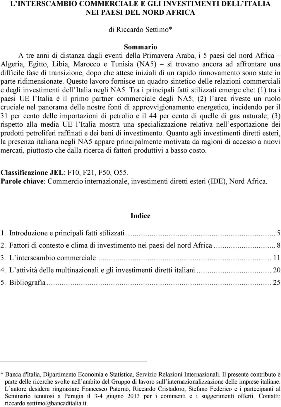 ridimensionate. Questo lavoro fornisce un quadro sintetico delle relazioni commerciali e degli investimenti dell Italia negli NA5.