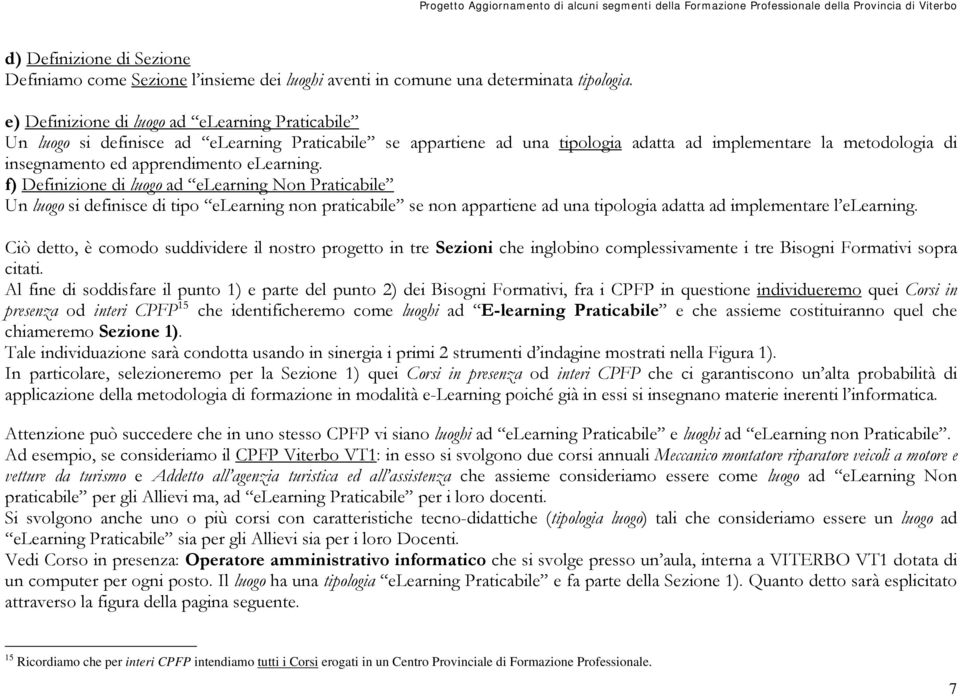 elearning. f) Definizione di luogo ad elearning Non Praticabile Un luogo si definisce di tipo elearning non praticabile se non appartiene ad una tipologia adatta ad implementare l elearning.