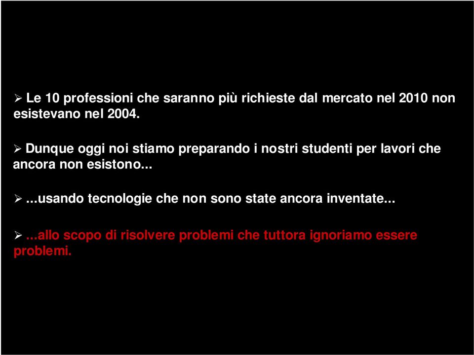 Dunque oggi noi stiamo preparando i nostri studenti per lavori che ancora non