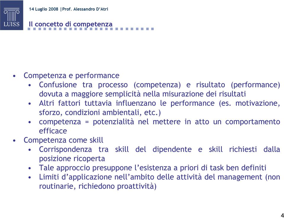 ) competenza = potenzialità nel mettere in atto un comportamento efficace Competenza come skill Corrispondenza tra skill del dipendente e skill richiesti