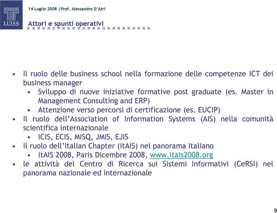 EUCIP) Il ruolo dell Association of Information Systems (AIS) nella comunità scientifica internazionale ICIS, ECIS, MISQ, JMIS, EJIS Il ruolo dell