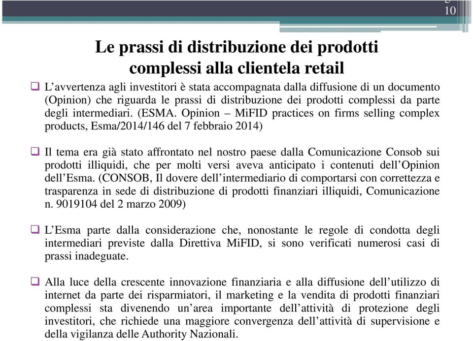 Opinion MiFID practices on firms selling complex products, Esma/2014/146 del 7 febbraio 2014) Il tema era già stato affrontato nel nostro paese dalla Comunicazione Consob sui prodotti illiquidi, che