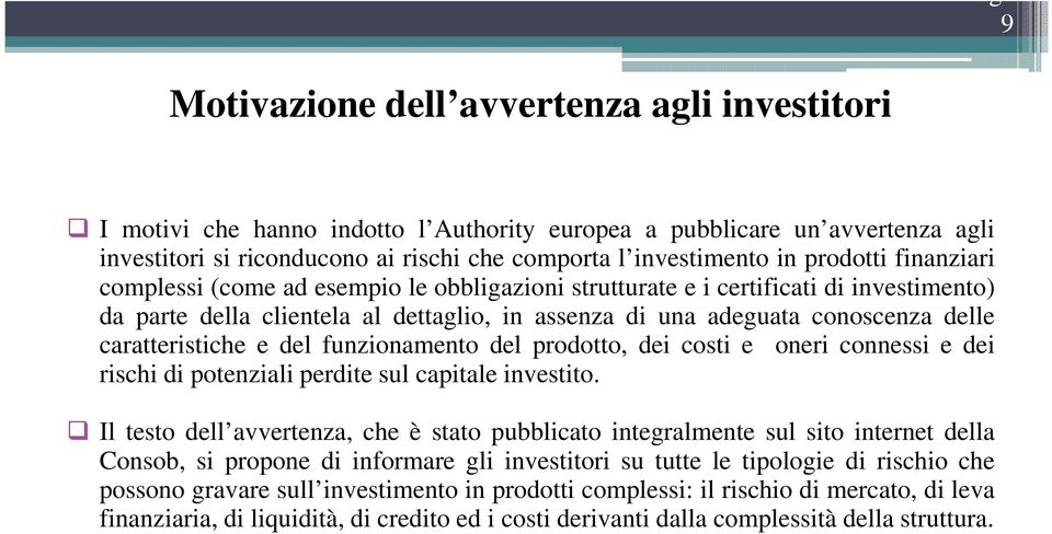 caratteristiche e del funzionamento del prodotto, dei costi e oneri connessi e dei rischi di potenziali perdite sul capitale investito.