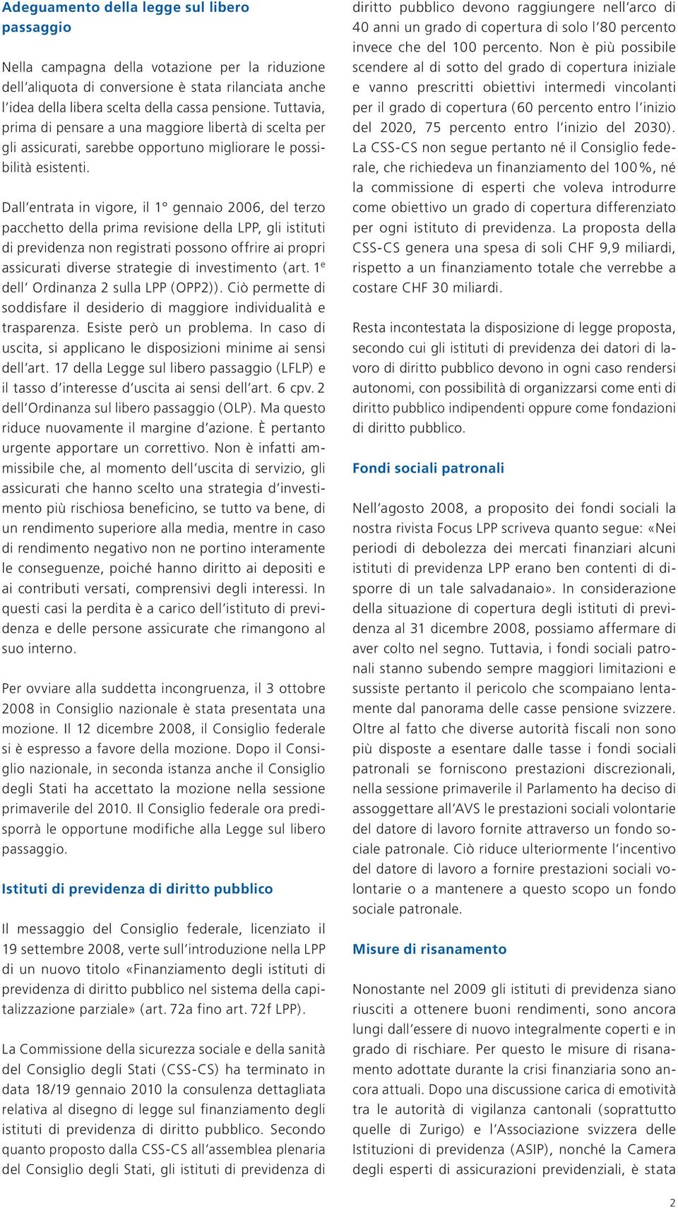 Dall entrata in vigore, il 1 gennaio 2006, del terzo pacchetto della prima revisione della LPP, gli istituti di previdenza non registrati possono offrire ai propri assicurati diverse strategie di