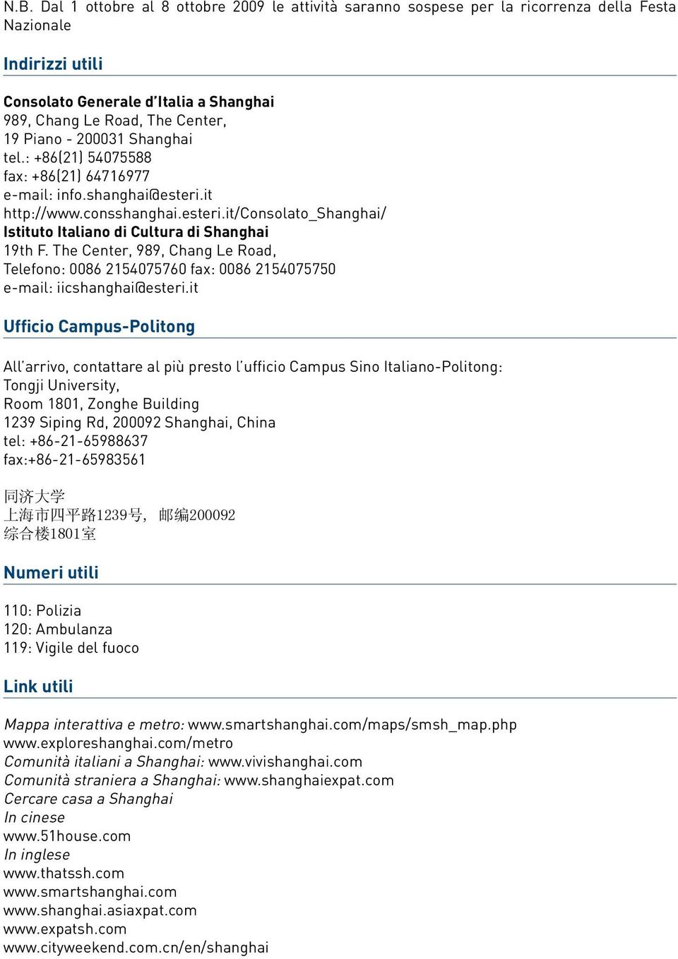 The Center, 989, Chang Le Road, Telefono: 0086 2154075760 fax: 0086 2154075750 e-mail: iicshanghai@esteri.