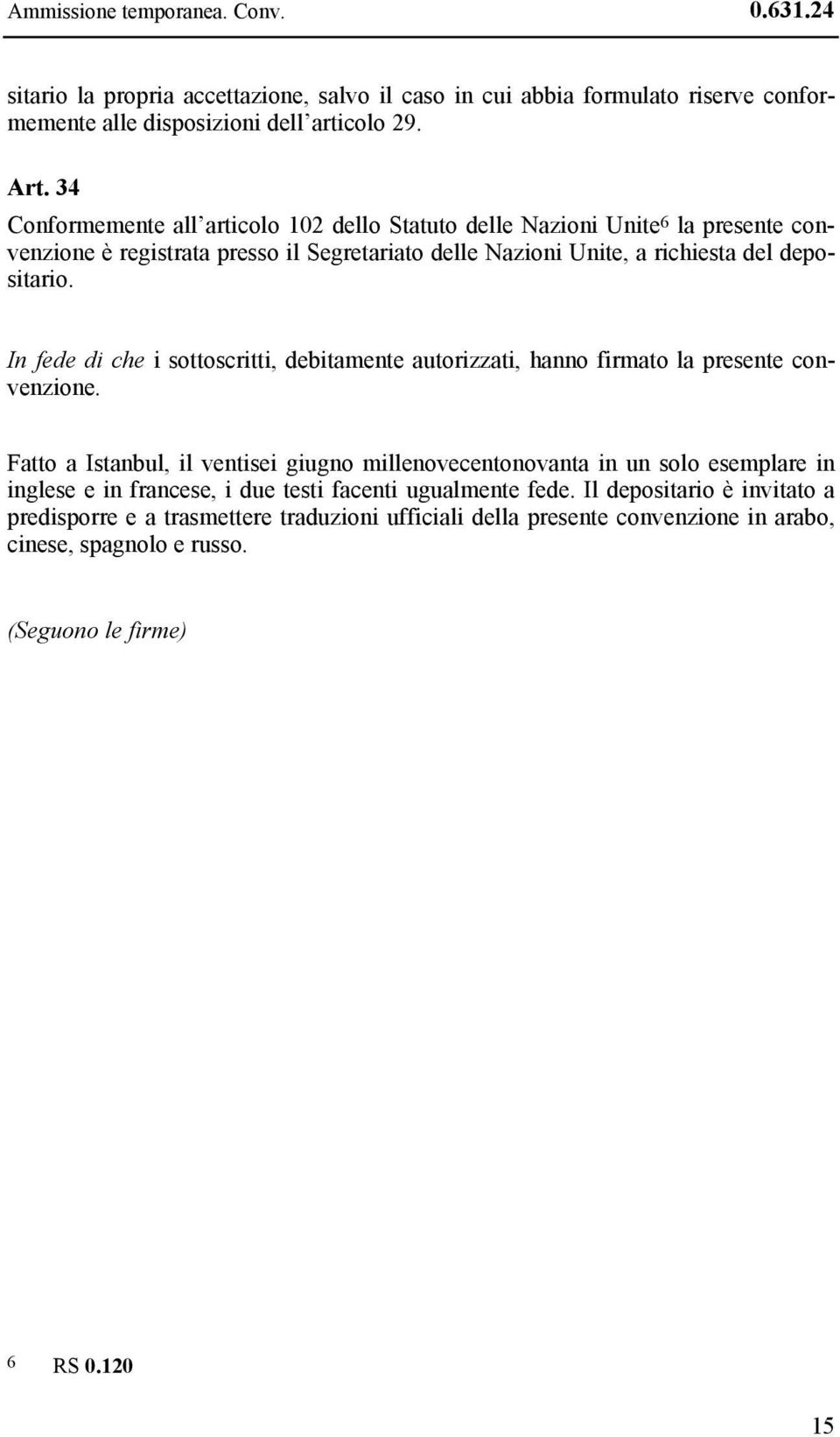 In fede di che i sottoscritti, debitamente autorizzati, hanno firmato la presente convenzione.