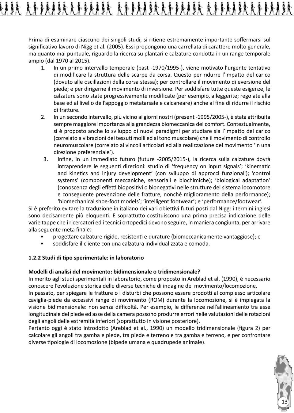 70 al 2015). 1. In un primo intervallo temporale (past -1970/1995-), viene motivato l urgente tentativo di modificare la struttura delle scarpe da corsa.