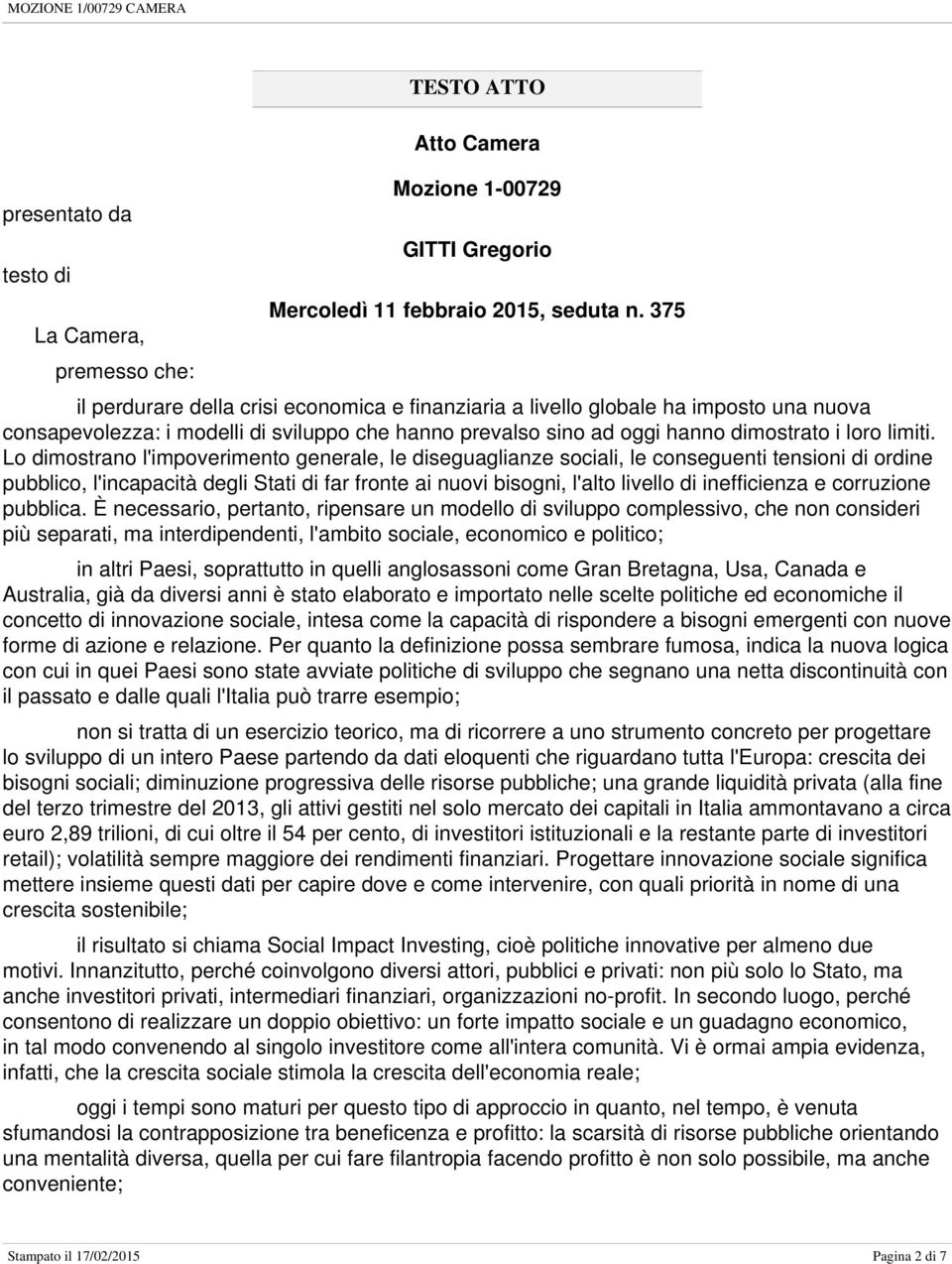 Lo dimostrano l'impoverimento generale, le diseguaglianze sociali, le conseguenti tensioni di ordine pubblico, l'incapacità degli Stati di far fronte ai nuovi bisogni, l'alto livello di inefficienza