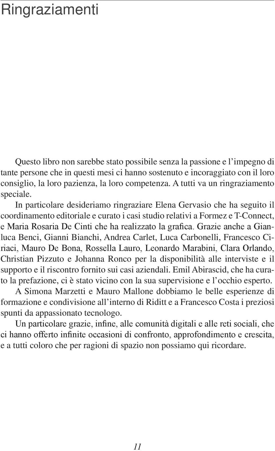 In particolare desideriamo ringraziare Elena Gervasio che ha seguito il coordinamento editoriale e curato i casi studio relativi a Formez e T-Connect, luca Benci, Gianni Bianchi, Andrea Carlet, Luca