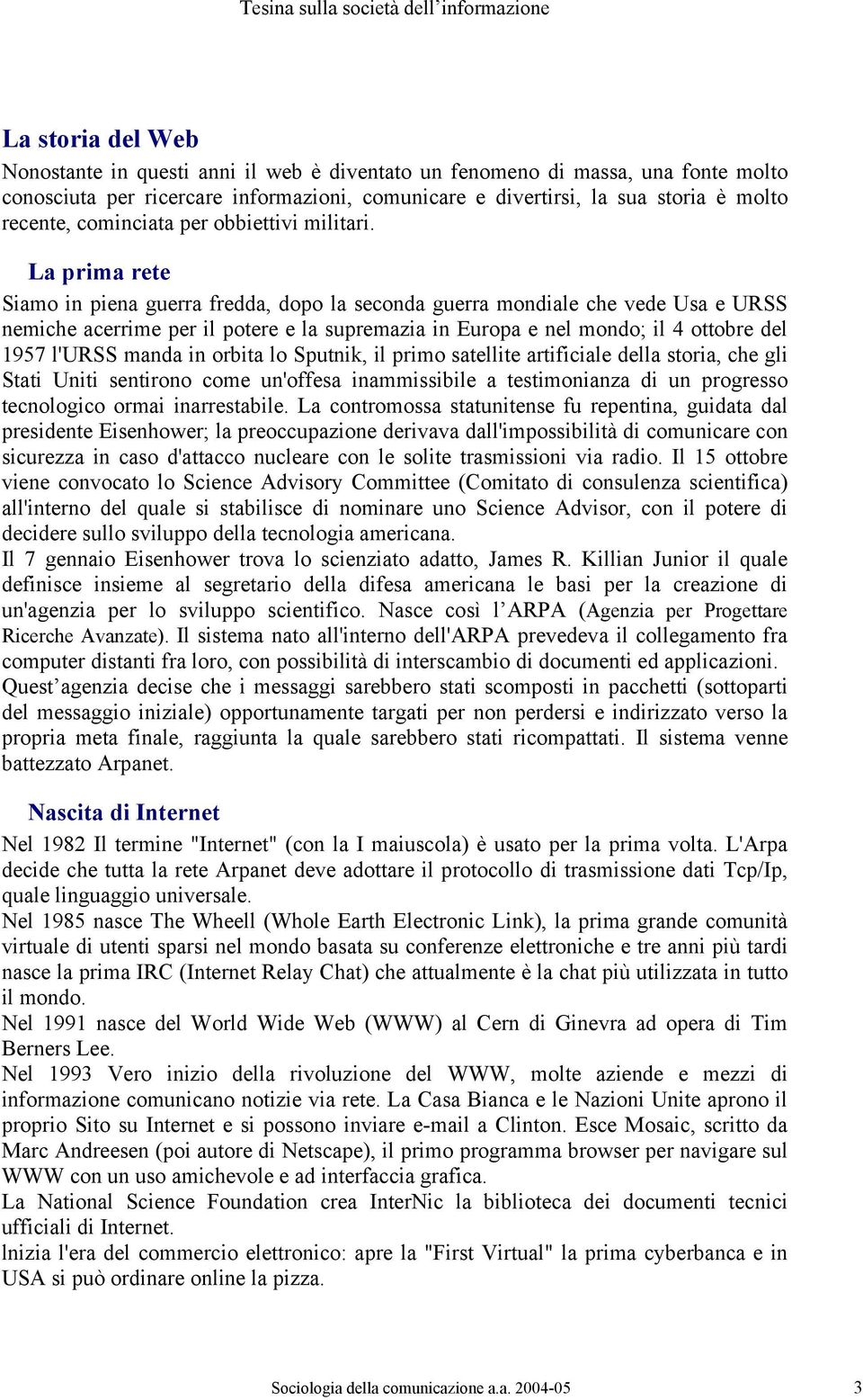 La prima rete Siamo in piena guerra fredda, dopo la seconda guerra mondiale che vede Usa e URSS nemiche acerrime per il potere e la supremazia in Europa e nel mondo; il 4 ottobre del 1957 l'urss