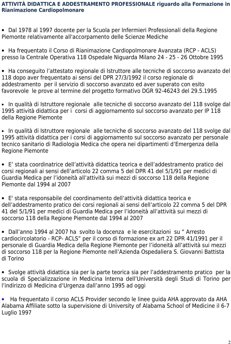 Ottobre 1995 Ha conseguito l attestato regionale di Istruttore alle tecniche di soccorso avanzato del 118 dopo aver frequentato ai sensi del DPR 27/3/1992 il corso regionale di addestramento per il