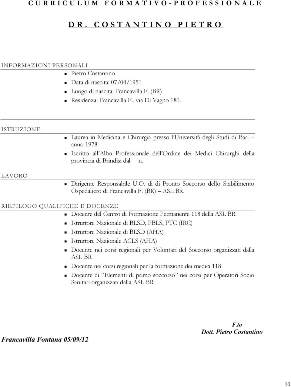 ISTRUZIONE Laurea in Medicina e Chirurgia presso l Università degli Studi di Bari anno 1978 Iscritto all Albo Professionale dell Ordine dei Medici Chirurghi della provincia di Brindisi dal n.