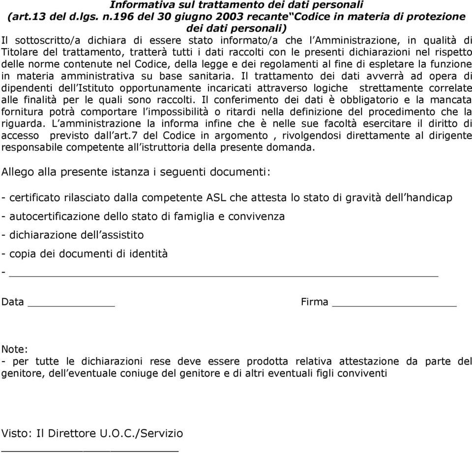 trattamento, tratterà tutti i dati raccolti con le presenti dichiarazioni nel rispetto delle norme contenute nel Codice, della legge e dei regolamenti al fine di espletare la funzione in materia