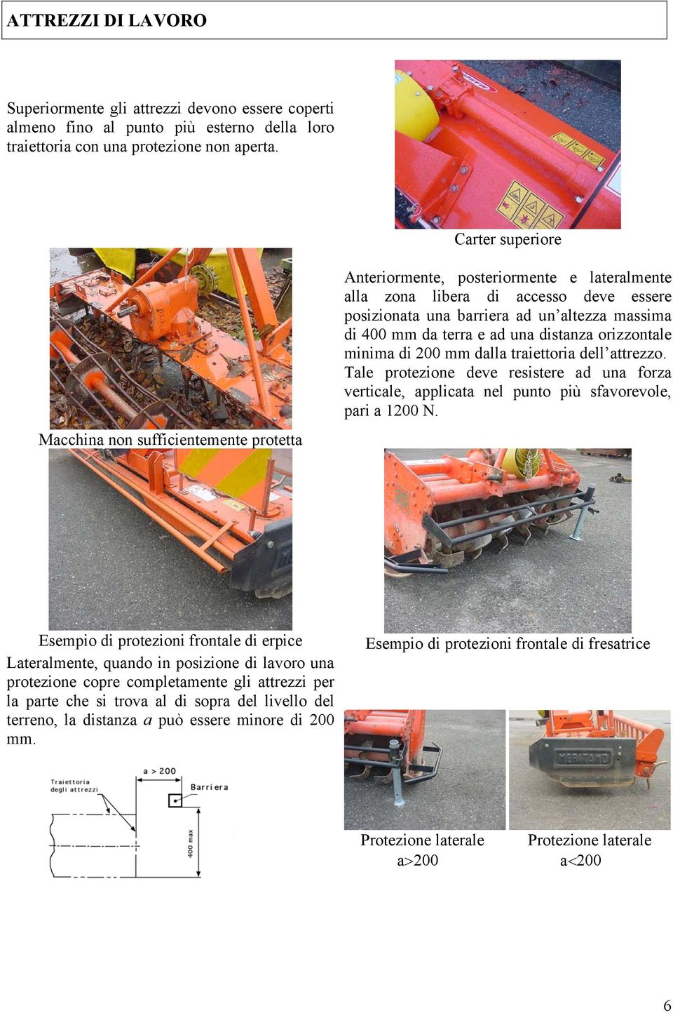 da terra e ad una distanza orizzontale minima di 200 mm dalla traiettoria dell attrezzo. Tale protezione deve resistere ad una forza verticale, applicata nel punto più sfavorevole, pari a 1200 N.