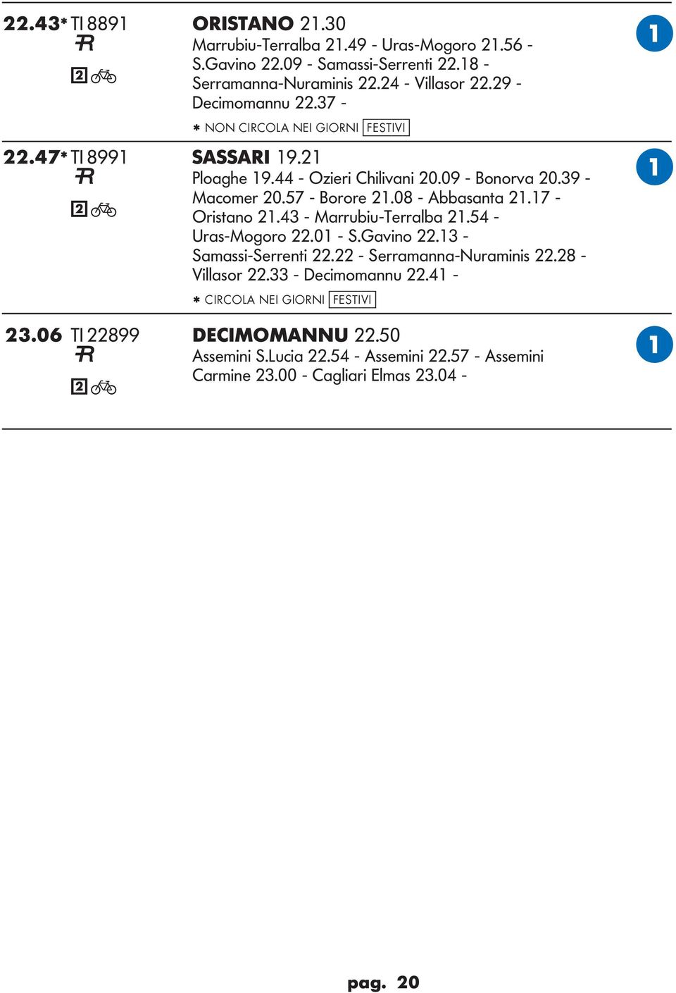 08 - bbasanta 21.17 - Oristano 21.43 - Marrubiu-Terralba 21.54 - Uras-Mogoro 22.01 - S.avino 22.13 - Samassi-Serrenti 22.22 - Serramanna-Nuraminis 22.28 - Villasor 22.