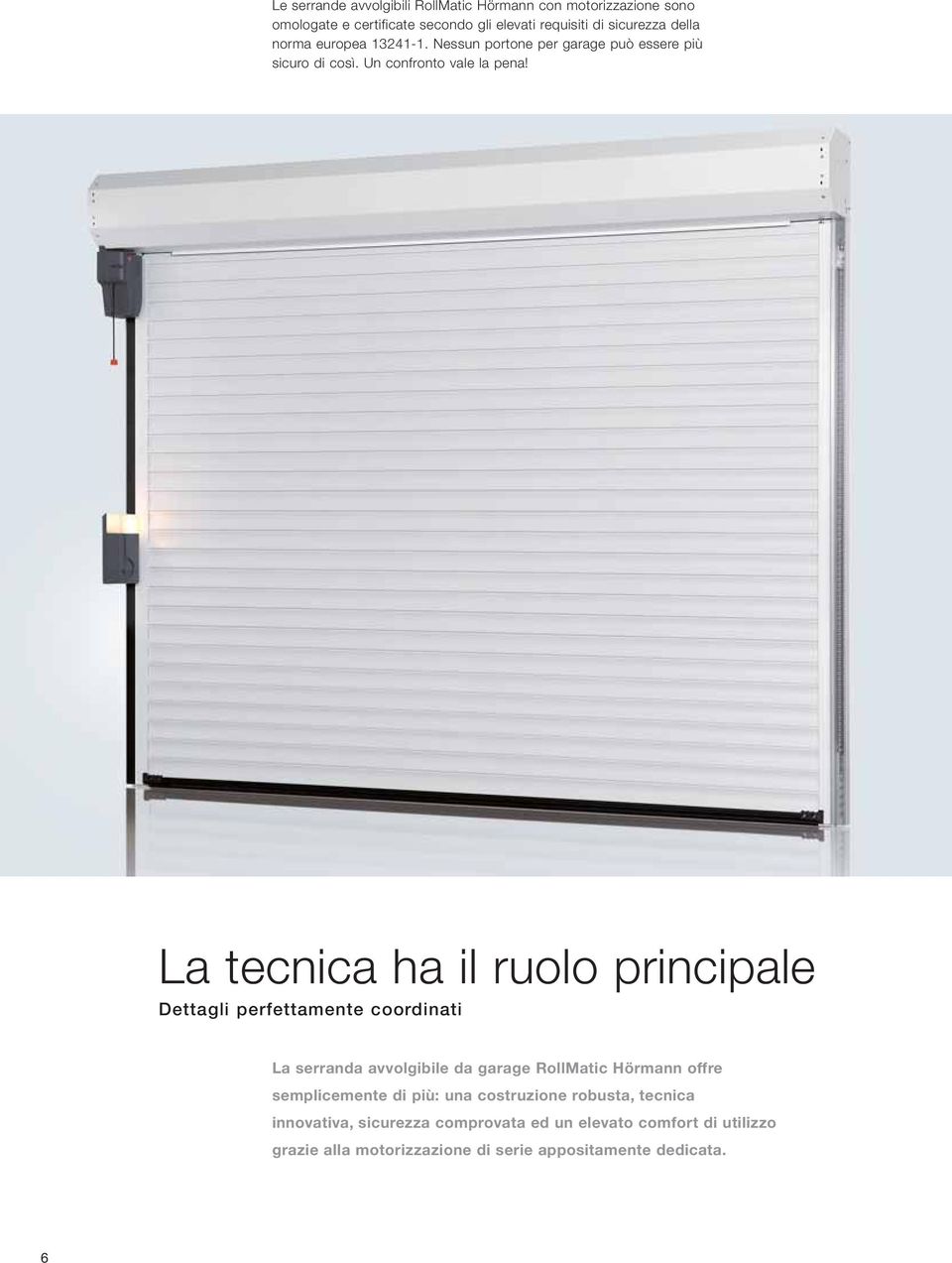 La tecnica ha il ruolo principale Dettagli perfettamente coordinati La serranda avvolgibile da garage RollMatic Hörmann offre