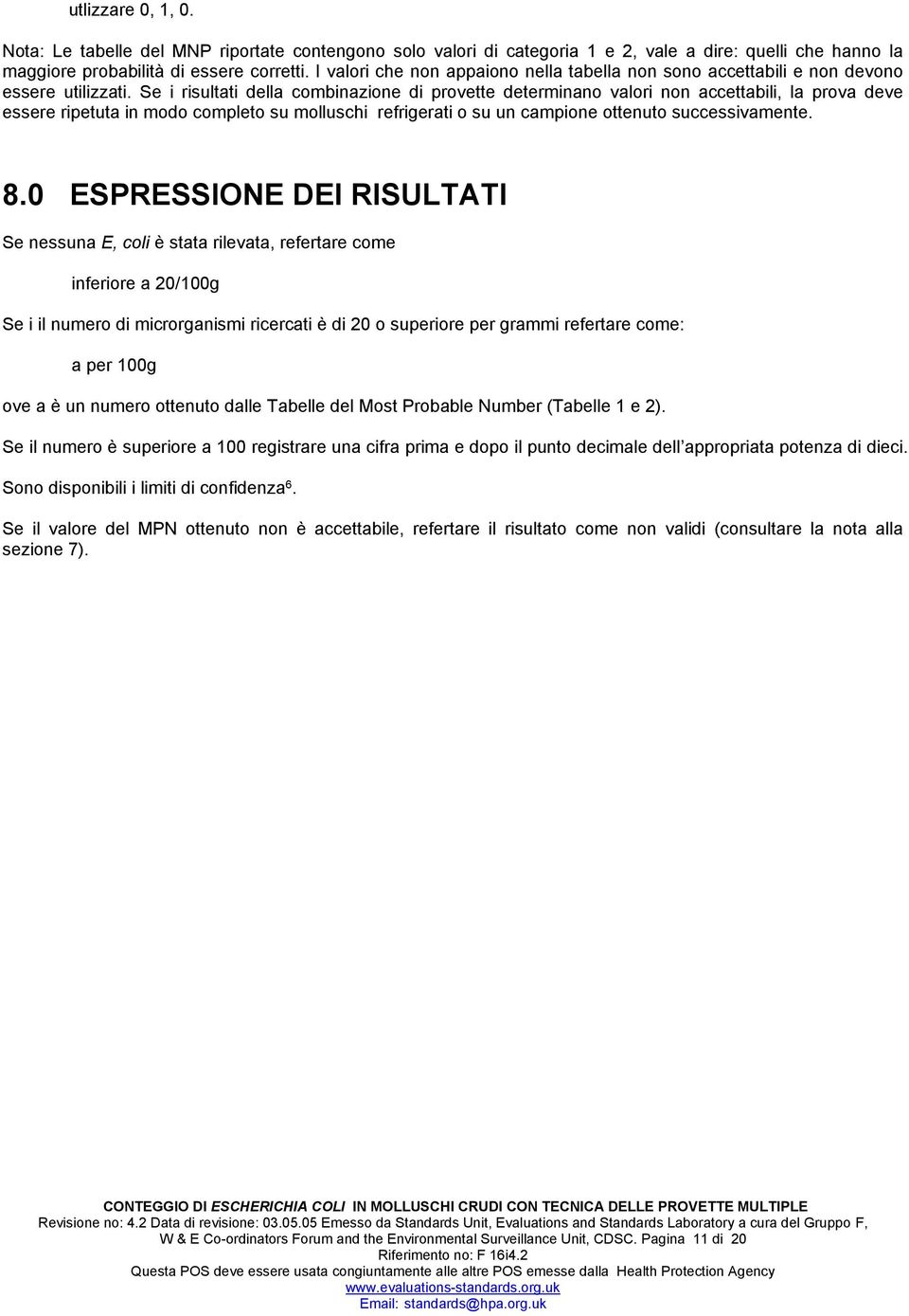 Se i risultati della combinazione di provette determinano valori non accettabili, la prova deve essere ripetuta in modo completo su molluschi refrigerati o su un campione ottenuto successivamente. 8.