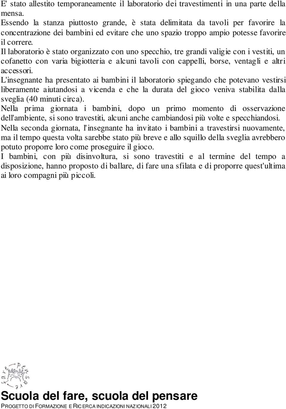 Il laboratorio è stato organizzato con uno specchio, tre grandi valigie con i vestiti, un cofanetto con varia bigiotteria e alcuni tavoli con cappelli, borse, ventagli e altri accessori.