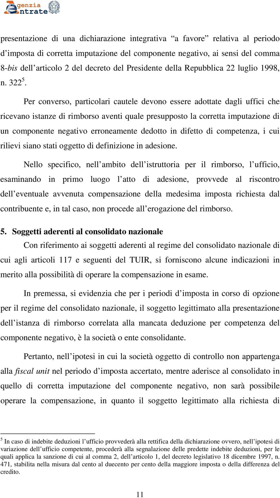 Per converso, particolari cautele devono essere adottate dagli uffici che ricevano istanze di rimborso aventi quale presupposto la corretta imputazione di un componente negativo erroneamente dedotto