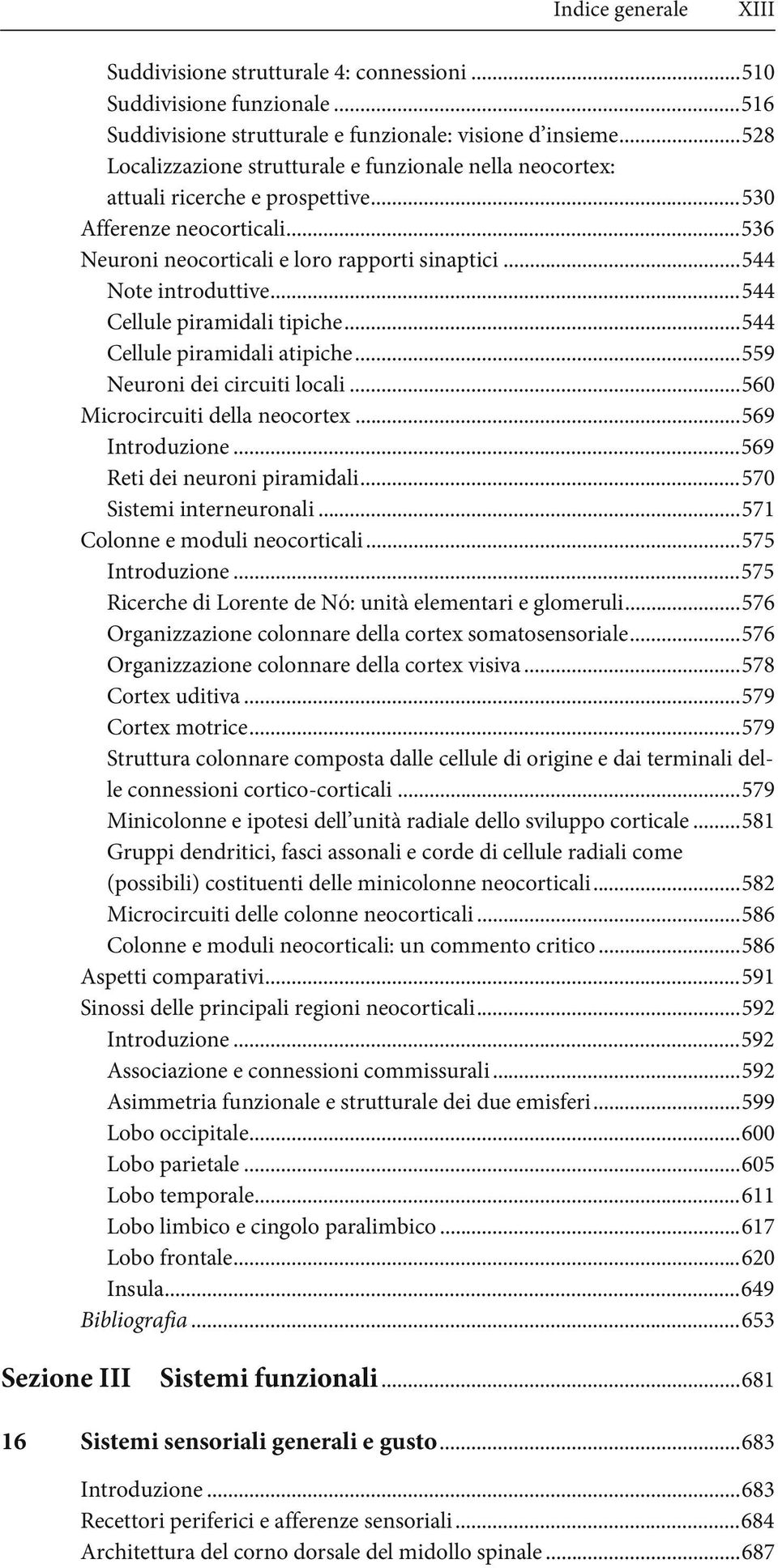 ..544 Cellule piramidali tipiche...544 Cellule piramidali atipiche...559 Neuroni dei circuiti locali...560 Microcircuiti della neocortex...569 Introduzione...569 Reti dei neuroni piramidali.