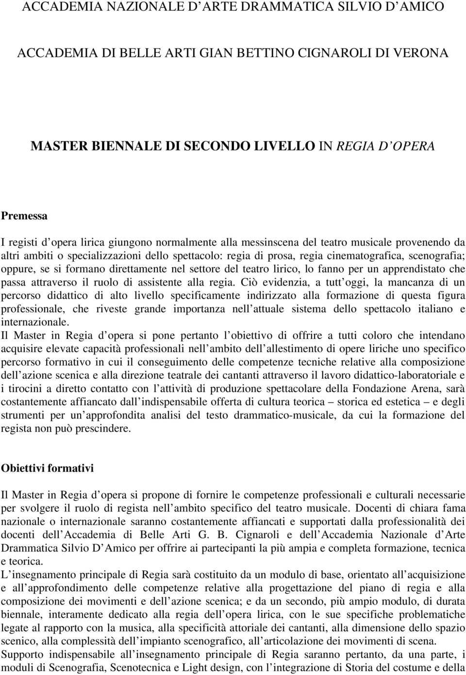 direttamente nel settore del teatro lirico, lo fanno per un apprendistato che passa attraverso il ruolo di assistente alla regia.