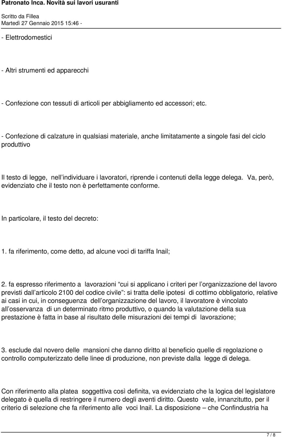 Va, però, evidenziato che il testo non è perfettamente conforme. In particolare, il testo del decreto: 1. fa riferimento, come detto, ad alcune voci di tariffa Inail; 2.