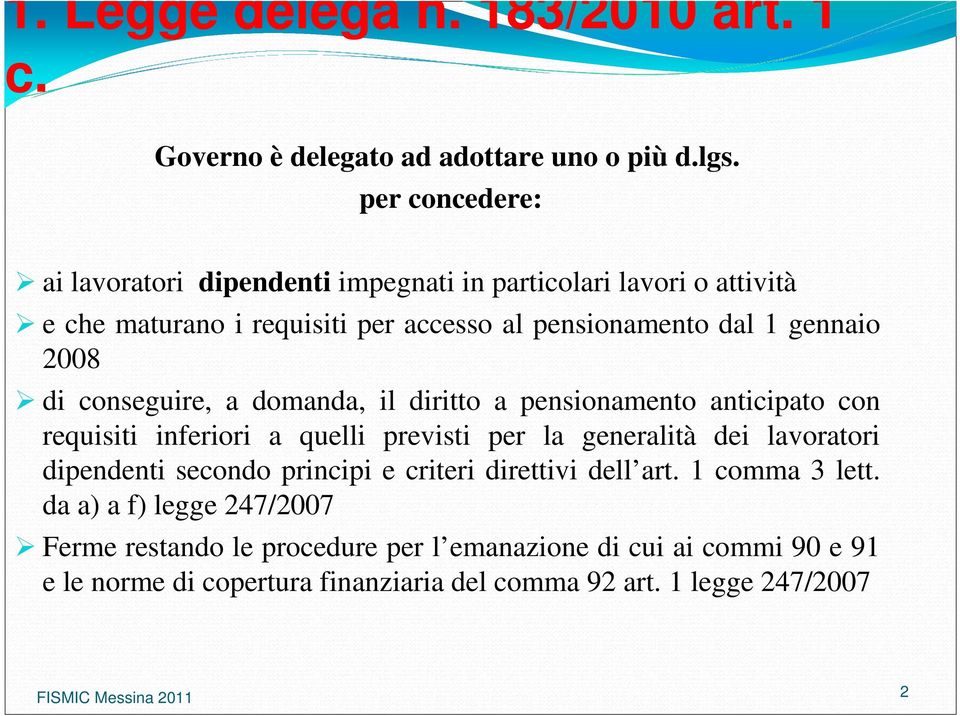 2008 di conseguire, a domanda, il diritto a pensionamento anticipato con requisiti inferiori a quelli previsti per la generalità dei lavoratori dipendenti