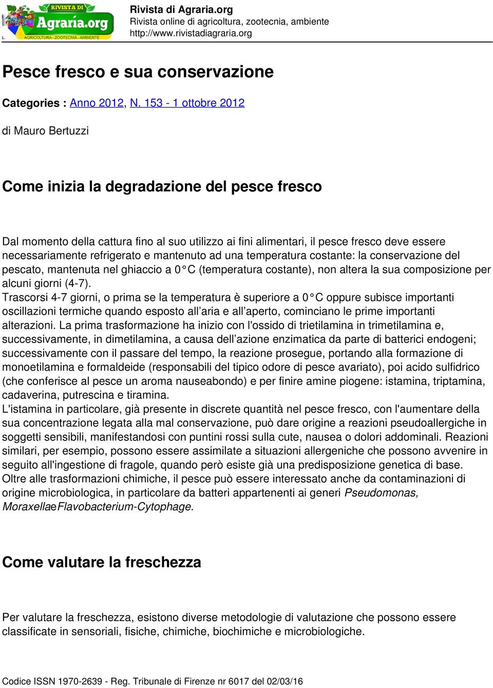 refrigerato e mantenuto ad una temperatura costante: la conservazione del pescato, mantenuta nel ghiaccio a 0 C (temperatura costante), non altera la sua composizione per alcuni giorni (4-7).