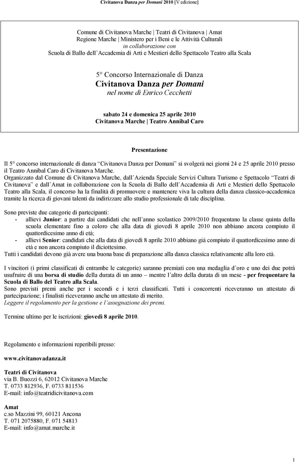 Presentazione Il 5 concorso internazionale di danza Civitanova Danza per Domani si svolgerà nei giorni 24 e 25 aprile 2010 presso il Teatro Annibal Caro di Civitanova Marche.