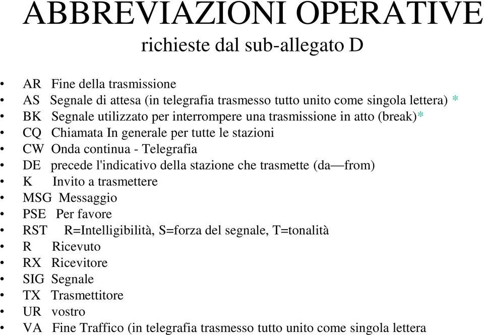 Telegrafia DE precede l'indicativo della stazione che trasmette (da from) K Invito a trasmettere MSG Messaggio PSE Per favore RST R=Intelligibilità,