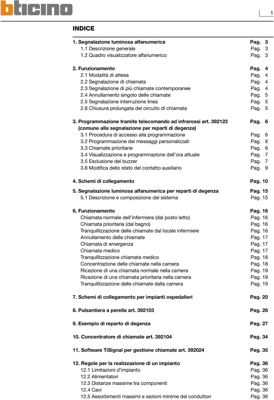 5 3. Programmazione tramite telecomando ad infrarossi art. 392123 Pag. 6 (comune alla segnalazione per reparti di degenza) 3.1 Procedura di accesso alla programmazione Pag. 6 3.