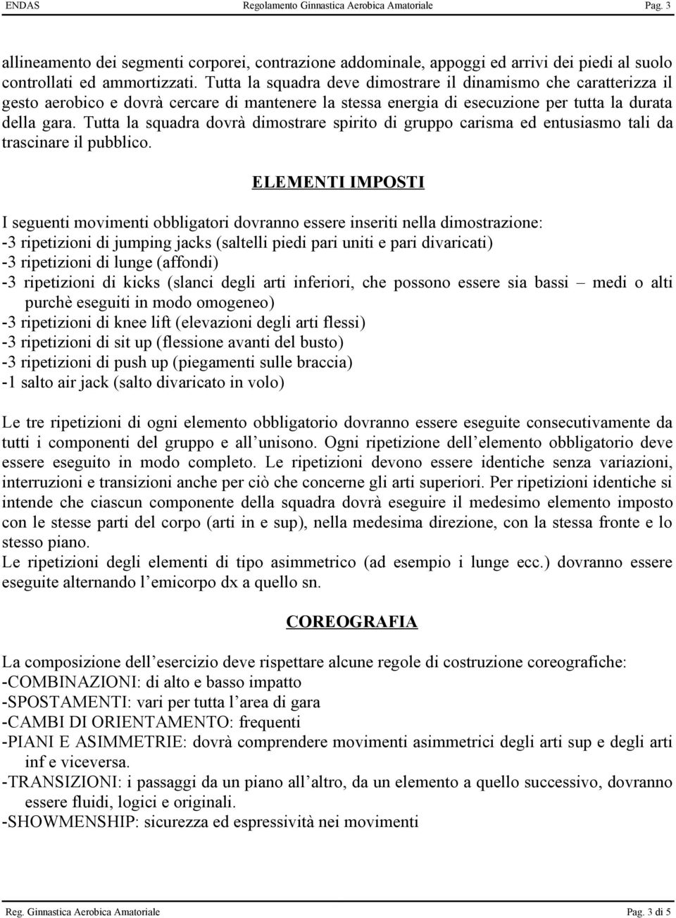 Tutta la squadra dovrà dimostrare spirito di gruppo carisma ed entusiasmo tali da trascinare il pubblico.