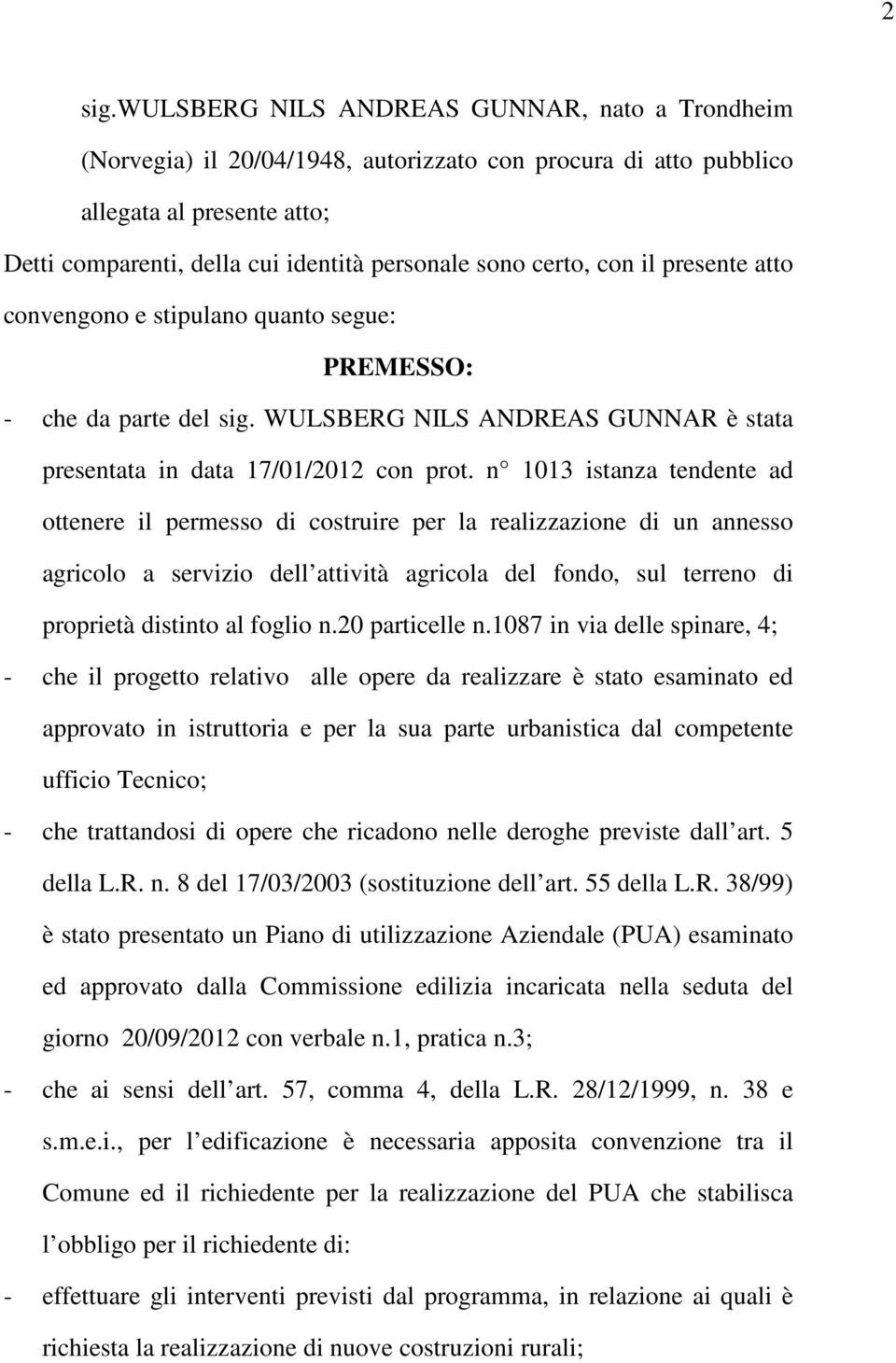 con il presente atto convengono e stipulano quanto segue: PREMESSO: - che da parte del sig. WULSBERG NILS ANDREAS GUNNAR è stata presentata in data 17/01/2012 con prot.