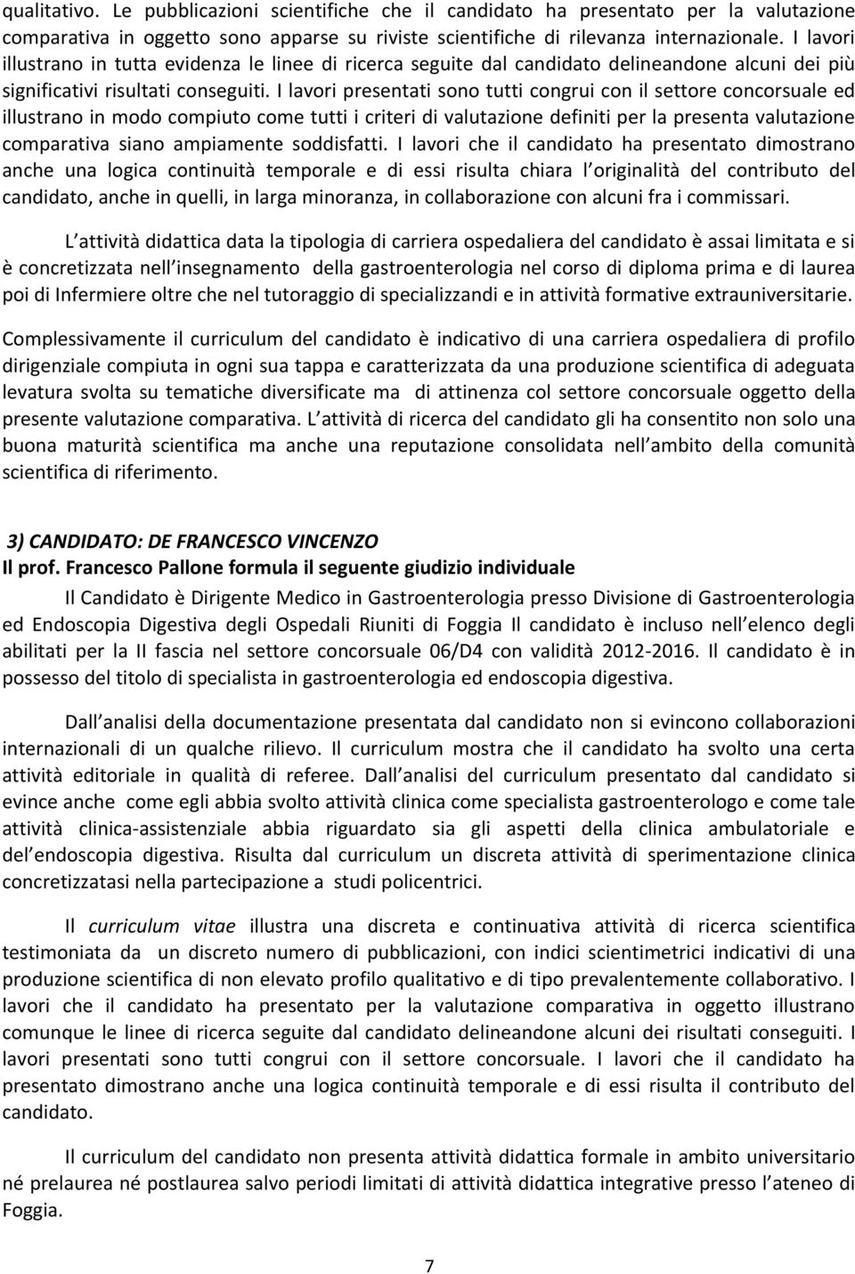 I lavori presentati sono tutti congrui con il settore concorsuale ed illustrano in modo compiuto come tutti i criteri di valutazione definiti per la presenta valutazione comparativa siano ampiamente