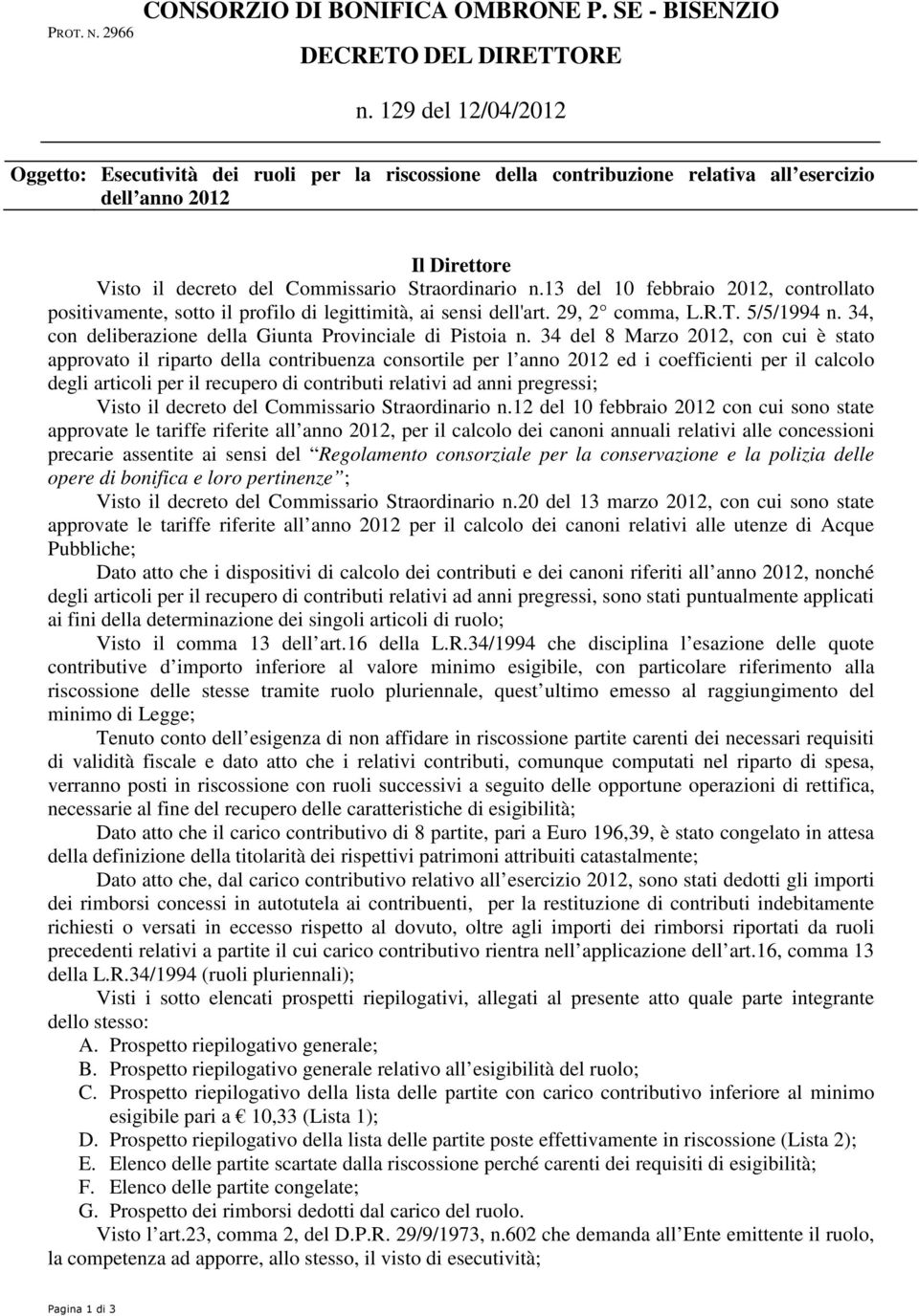 3 del 0 febbraio 202, controllato positivamente, sotto il profilo di legittimità, ai sensi dell'art. 29, 2 comma, L.R.T. 5/5/994 n. 34, con deliberazione della Giunta Provinciale di Pistoia n.