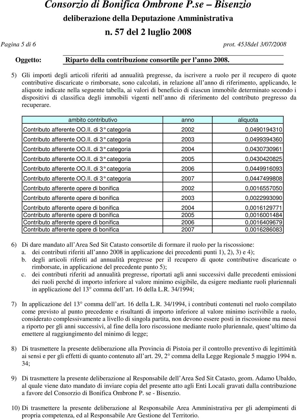 anno di riferimento, applicando, le aliquote indicate nella seguente tabella, ai valori di beneficio di ciascun immobile determinato secondo i dispositivi di classifica degli immobili vigenti nell