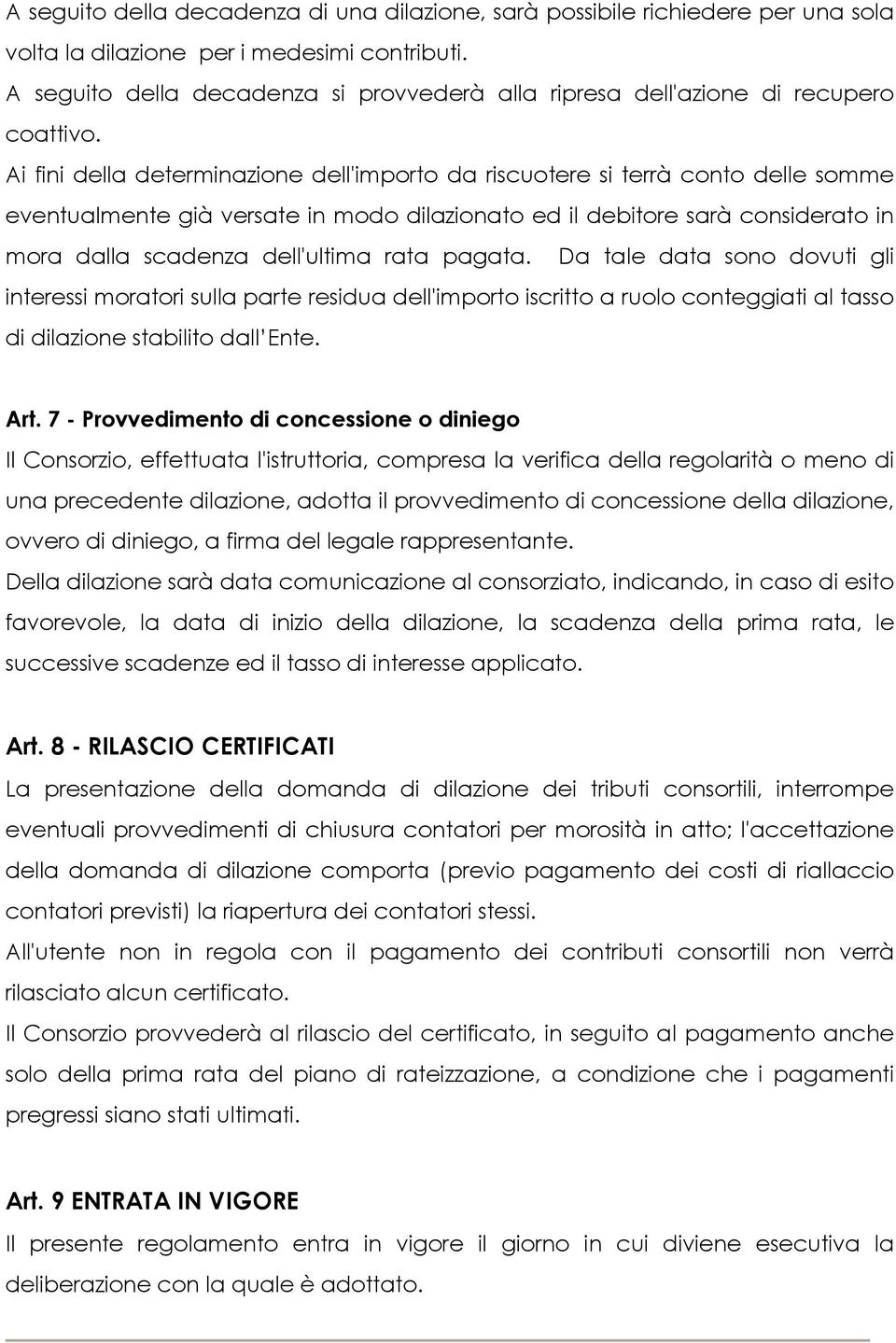 Ai fini della determinazione dell'importo da riscuotere si terrà conto delle somme eventualmente già versate in modo dilazionato ed il debitore sarà considerato in mora dalla scadenza dell'ultima