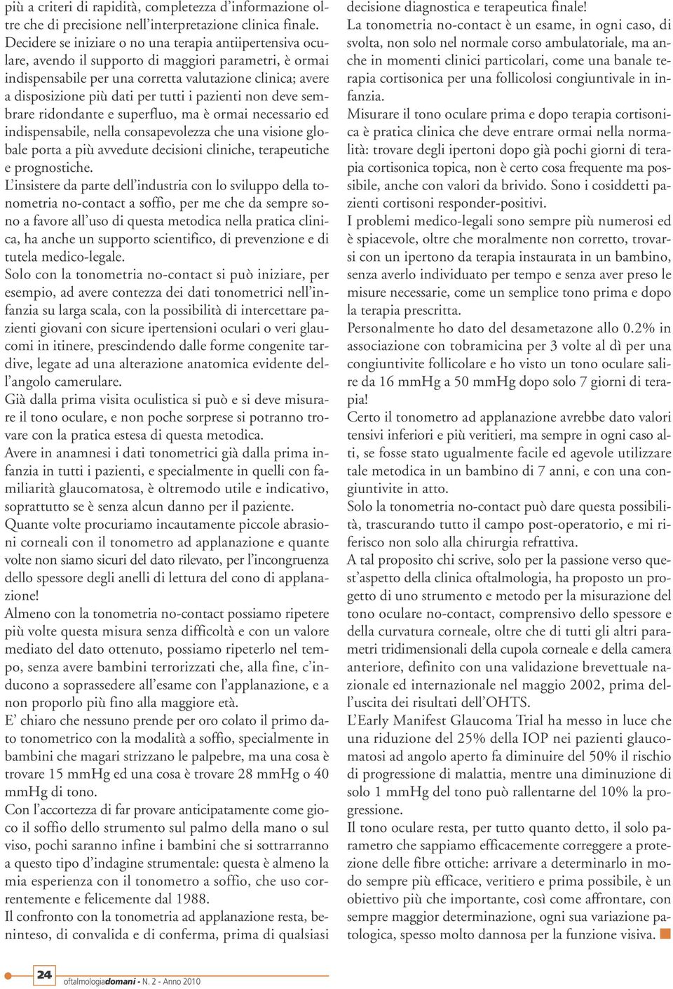 tutti i pazienti non deve sembrare ridondante e superfluo, ma è ormai necessario ed indispensabile, nella consapevolezza che una visione globale porta a più avvedute decisioni cliniche, terapeutiche