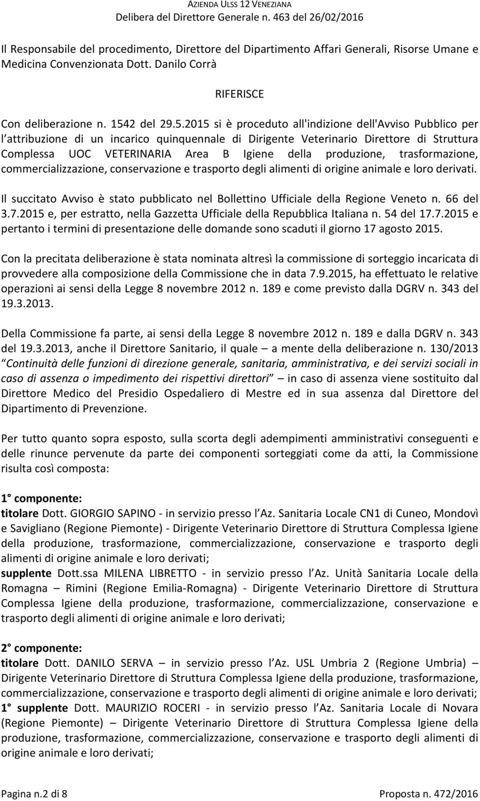 2015 si è proceduto all'indizione dell'avviso Pubblico per l attribuzione di un incarico quinquennale di Dirigente Veterinario Direttore di Struttura Complessa UOC VETERINARIA Area B Igiene della