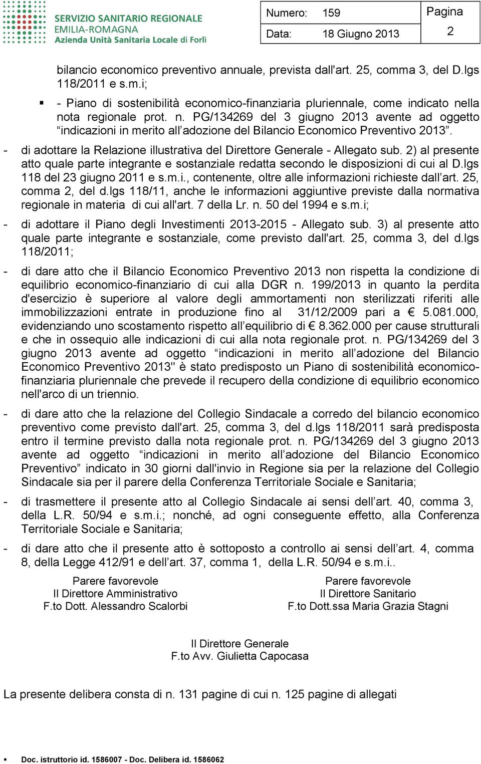 - di adottare la Relazione illustrativa del Direttore Generale - Allegato sub. 2) al presente atto quale parte integrante e sostanziale redatta secondo le disposizioni di cui al D.