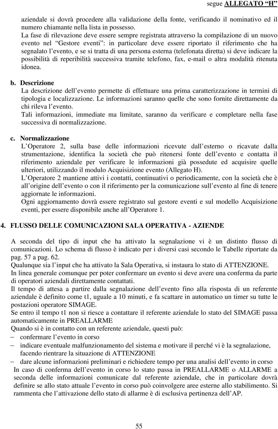 e se si tratta di una persona esterna (telefonata diretta) si deve indicare la possibilità di reperibilità successiva tramite telefono, fax, e-mail o altra modalità ritenuta idonea. b.