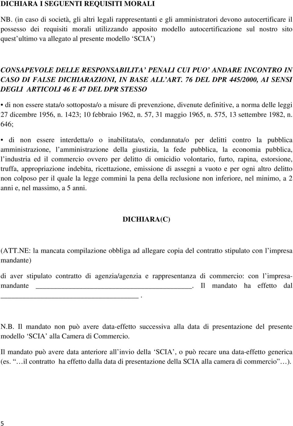 ultimo va allegato al presente modello SCIA ) CONSAPEVOLE DELLE RESPONSABILITA PENALI CUI PUO ANDARE INCONTRO IN CASO DI FALSE DICHIARAZIONI, IN BASE ALL ART.