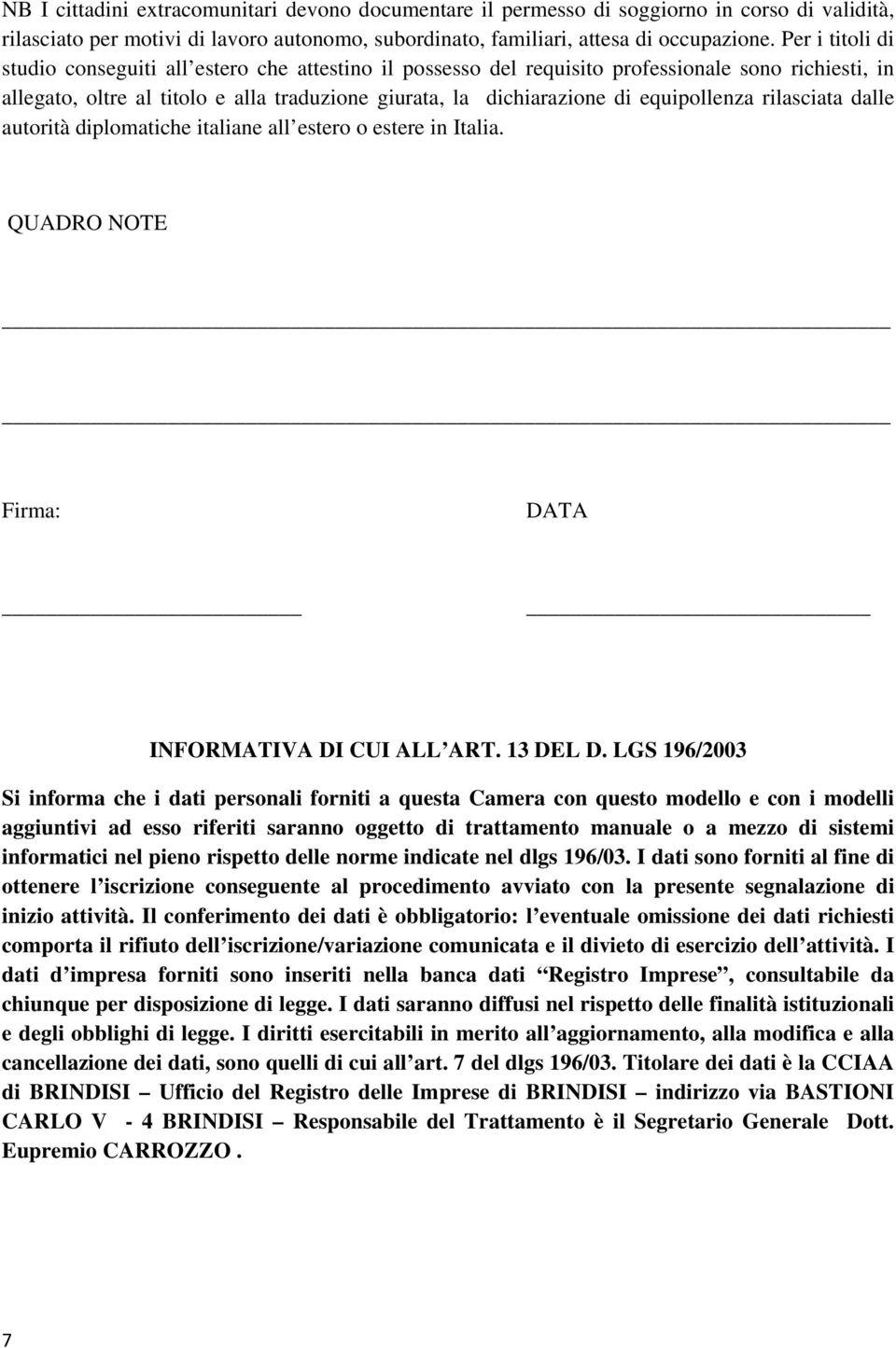 equipollenza rilasciata dalle autorità diplomatiche italiane all estero o estere in Italia. QUADRO NOTE Firma: DATA INFORMATIVA DI CUI ALL ART. 13 DEL D.