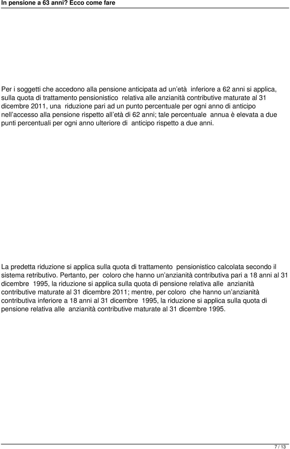 anno ulteriore di anticipo rispetto a due anni. La predetta riduzione si applica sulla quota di trattamento pensionistico calcolata secondo il sistema retributivo.