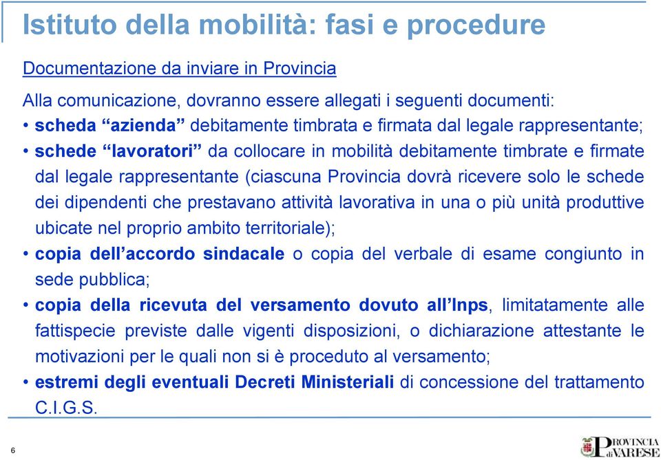 produttive ubicate nel proprio ambito territoriale); copia dell accordo sindacale o copia del verbale di esame congiunto in sede pubblica; copia della ricevuta del versamento dovuto all Inps,