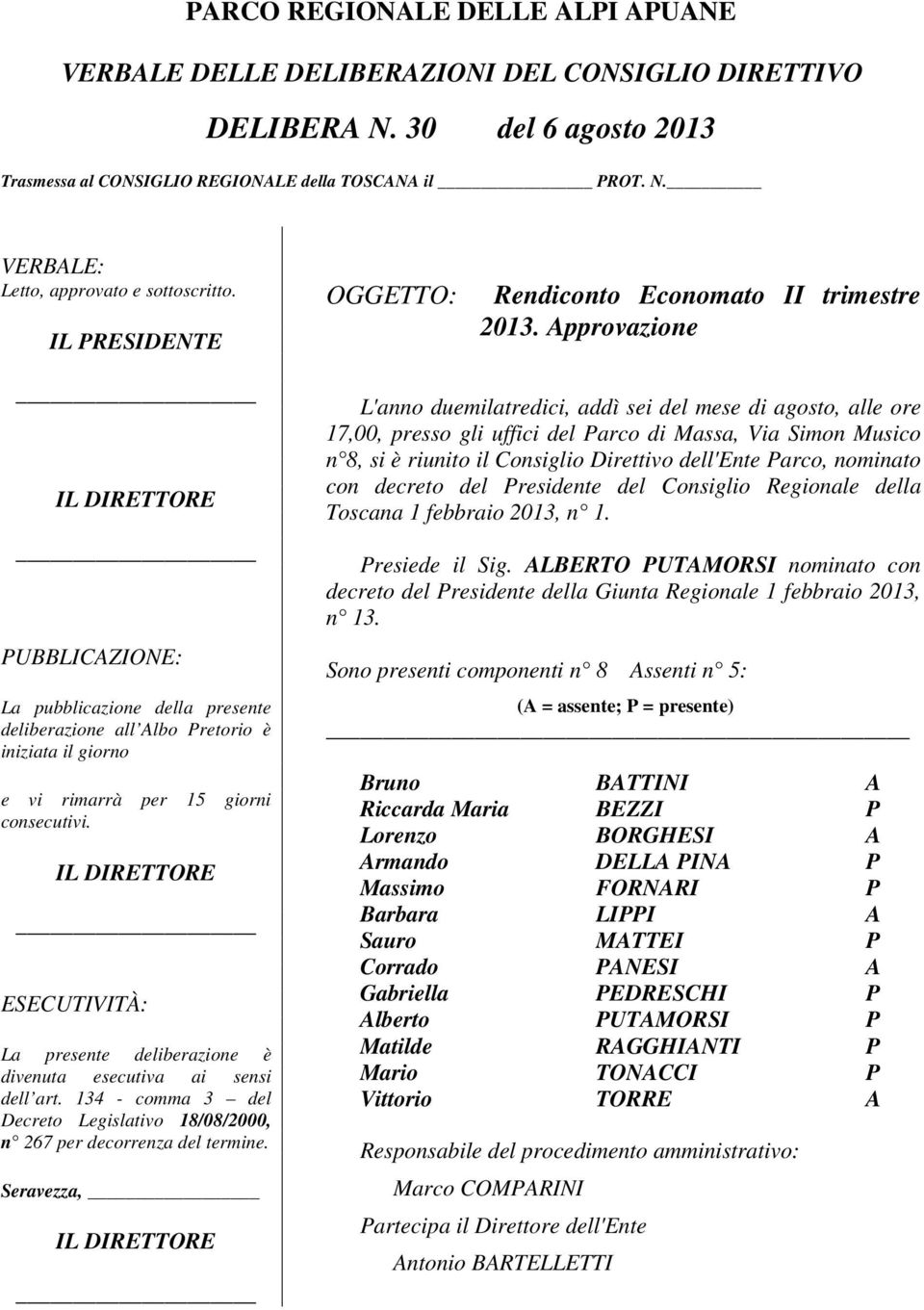 Approvazione IL DIRETTORE PUBBLICAZIONE: La pubblicazione della presente deliberazione all Albo Pretorio è iniziata il giorno e vi rimarrà per 15 giorni consecutivi.