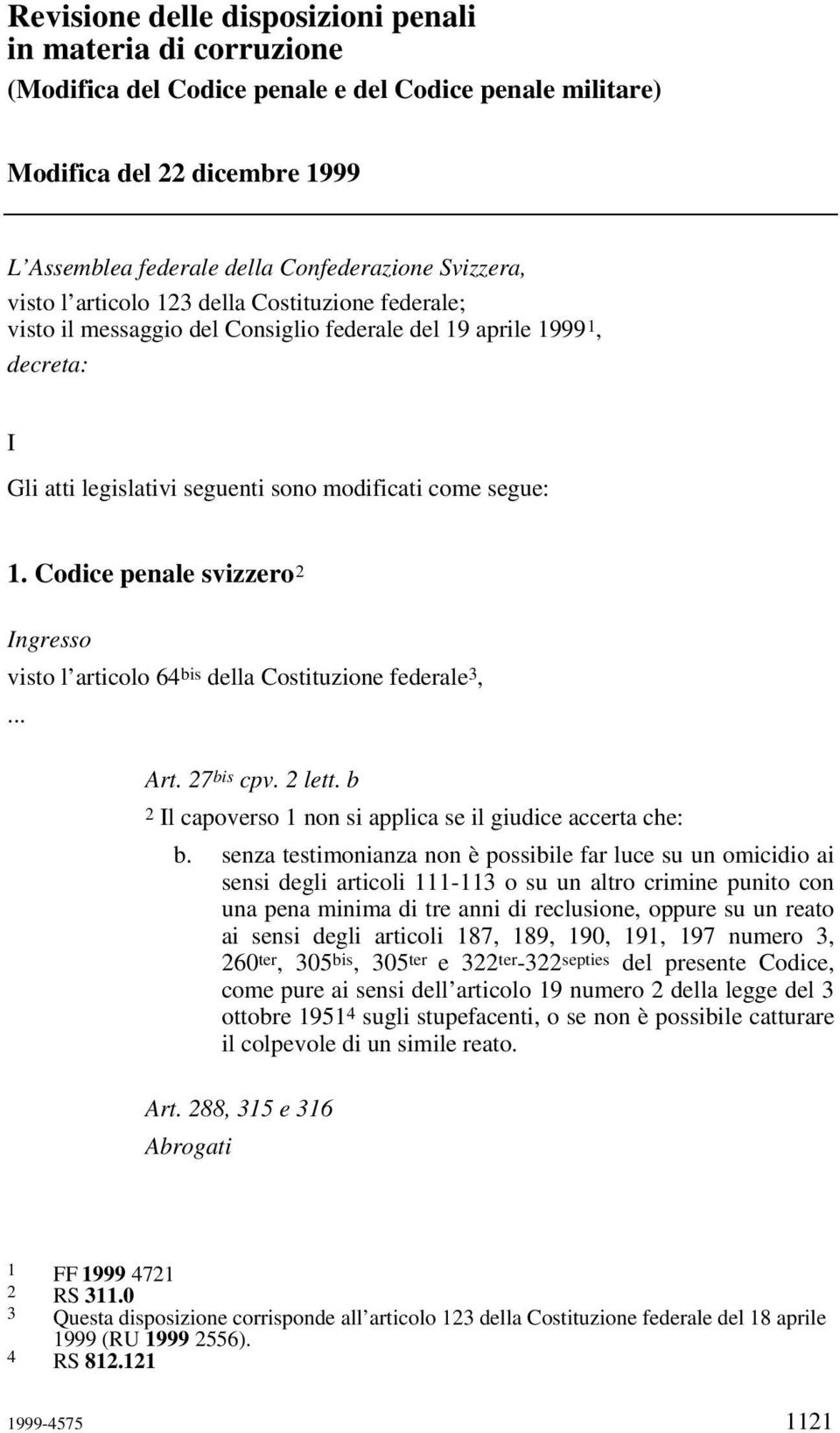 Codice penale svizzero 2 Ingresso visto l articolo 64 bis della Costituzione federale 3,... Art. 27 bis cpv. 2 lett. b 2 Il capoverso 1 non si applica se il giudice accerta che: b.