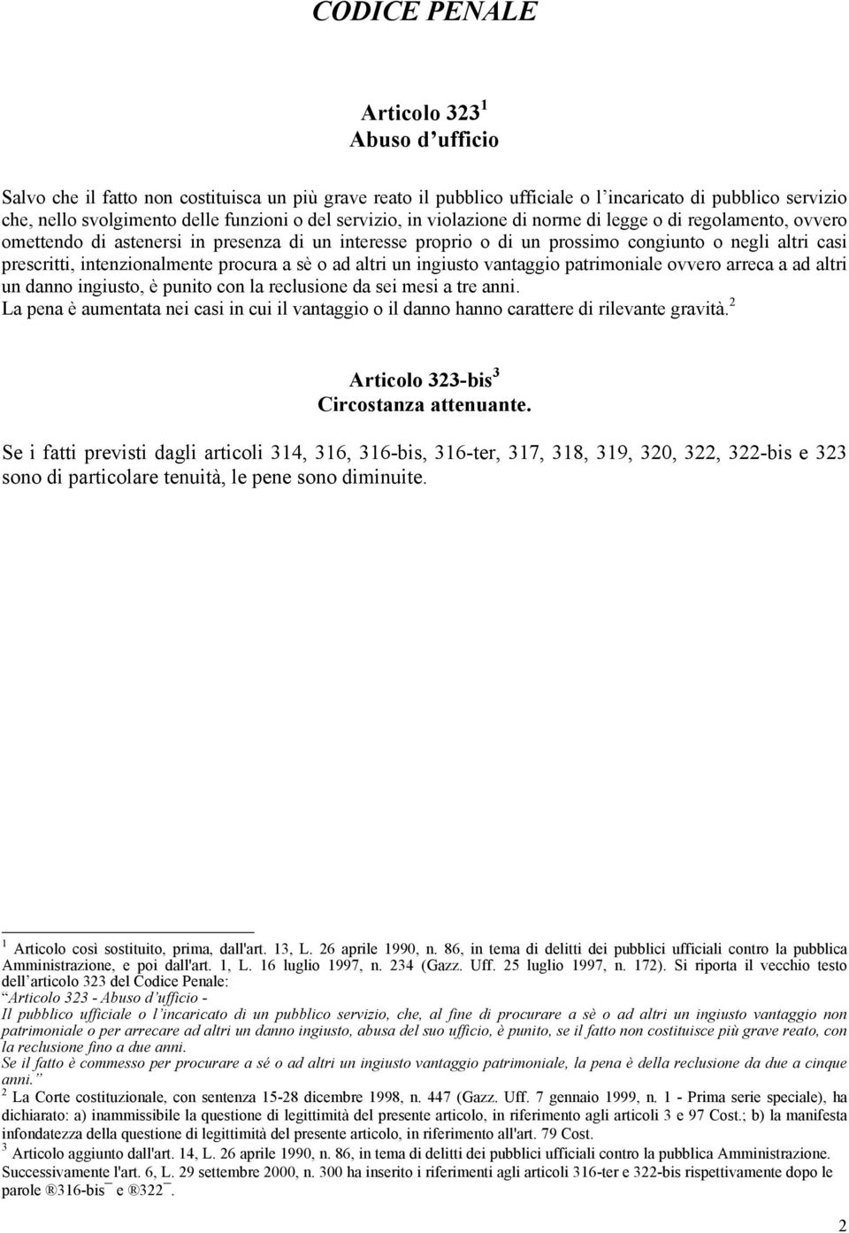 intenzionalmente procura a sè o ad altri un ingiusto vantaggio patrimoniale ovvero arreca a ad altri un danno ingiusto, è punito con la reclusione da sei mesi a tre anni.